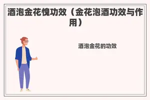 酒泡金花愧功效（金花泡酒功效与作用）