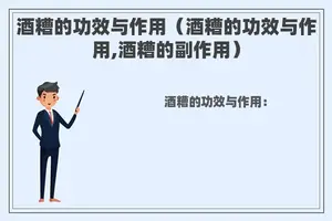 酒糟的功效与作用（酒糟的功效与作用,酒糟的副作用）
