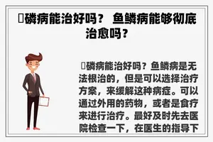 魚磷病能治好吗？ 鱼鳞病能够彻底治愈吗？