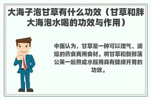 大海子泡甘草有什么功效（甘草和胖大海泡水喝的功效与作用）