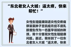“东北老女人大喊：逼太痒，快来帮忙！”
