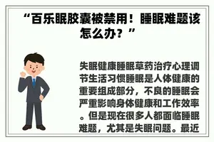 “百乐眠胶囊被禁用！睡眠难题该怎么办？”
