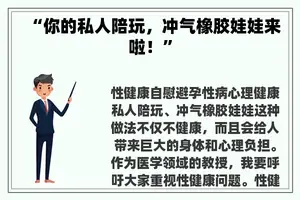 “你的私人陪玩，冲气橡胶娃娃来啦！”