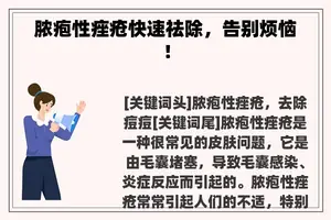 脓疱性痤疮快速祛除，告别烦恼！