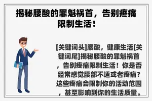 揭秘腰酸的罪魁祸首，告别疼痛限制生活！