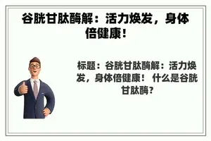 谷胱甘肽酶解：活力焕发，身体倍健康！