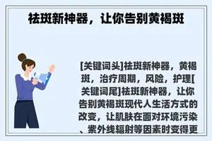 祛斑新神器，让你告别黄褐斑