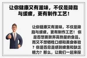 让你健康又有滋味，不仅是降脂与缓疲，更有制作工艺！