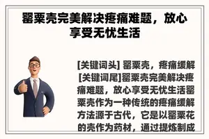 罂粟壳完美解决疼痛难题，放心享受无忧生活