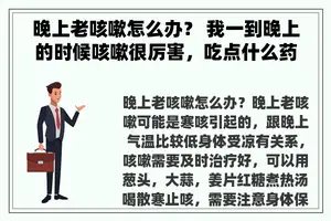 晚上老咳嗽怎么办？ 我一到晚上的时候咳嗽很厉害，吃点什么药呢？
