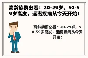 高龄族群必看！20-29岁，50-59岁高发，远离疾病从今天开始！