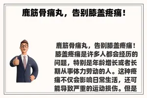 鹿筋骨痛丸，告别膝盖疼痛！