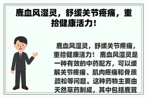 鹿血风湿灵，舒缓关节疼痛，重拾健康活力！