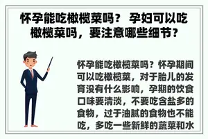 怀孕能吃橄榄菜吗？ 孕妇可以吃橄榄菜吗，要注意哪些细节？