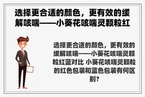 选择更合适的颜色，更有效的缓解咳喘——小葵花咳喘灵颗粒红蓝对比