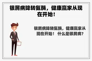 银屑病降转氨酶，健康赢家从现在开始！