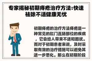 专家揭秘初期痔疮治疗方法:快速祛除不适健康无忧