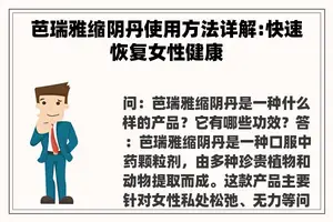 芭瑞雅缩阴丹使用方法详解:快速恢复女性健康