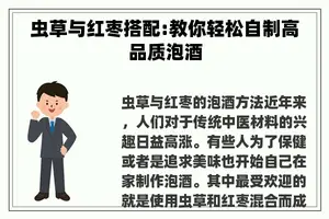 虫草与红枣搭配:教你轻松自制高品质泡酒