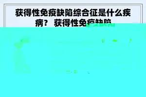 获得性免疫缺陷综合征是什么疾病？ 获得性免疫缺陷