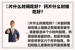 鈣片什么时间吃好？ 钙片什么时候吃好？