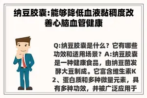 纳豆胶囊:能够降低血液黏稠度改善心脑血管健康 纳豆胶囊:能够降低血液黏稠度改善心脑血管健康