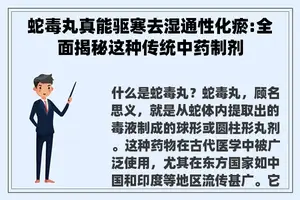 蛇毒丸真能驱寒去湿通性化瘀:全面揭秘这种传统中药制剂 蛇毒丸真能驱寒去湿通性化瘀:全面揭秘这种传统中药制剂