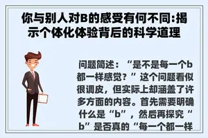 你与别人对B的感受有何不同:揭示个体化体验背后的科学道理 你与别人对B的感受有何不同:揭示个体化体验背后的科学道理