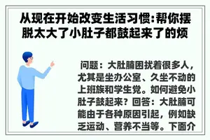 从现在开始改变生活习惯:帮你摆脱太大了小肚子都鼓起来了的烦恼