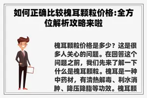 如何正确比较槐耳颗粒价格:全方位解析攻略来啦