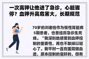 一次高钾让他进了急诊，心脏骤停？血钾升高危害大，长期规范管理是关键