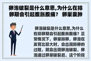 卵泡破裂是什么意思,为什么在排卵期会引起腹胀腹痛？ 卵巢囊肿破裂是为什么？