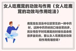 女人吃鹿茸的功效与作用（女人吃鹿茸的功效与作用吃法）