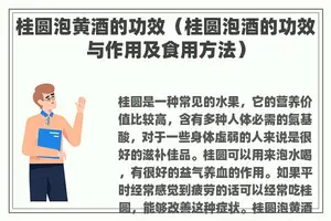 桂圆泡黄酒的功效（桂圆泡酒的功效与作用及食用方法）