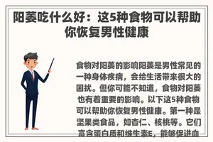 阳萎吃什么好:这5种食物可以帮助你恢复男性健康 阳萎吃什么好:这5种食物可以帮助你恢复男性健康
