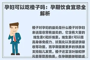 孕妇可以吃橙子吗：孕期饮食宜忌全解析