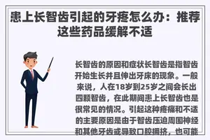 患上长智齿引起的牙疼怎么办：推荐这些药品缓解不适