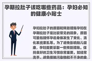 孕期拉肚子该吃哪些药品：孕妇必知的健康小贴士