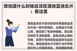 想知道什么时候应该吃蒲地蓝消炎片：看这里