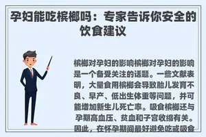 孕妇能吃槟榔吗：专家告诉你安全的饮食建议
