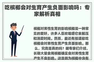 吃槟榔会对生育产生负面影响吗：专家解析真相