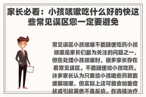 家长必看：小孩咳嗽吃什么好的快这些常见误区您一定要避免