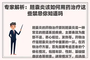 专家解析：胆囊炎该如何用药治疗这些禁忌你知道吗