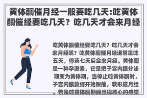 黄体酮催月经一般要吃几天:吃黄体酮催经要吃几天？吃几天才会来月经呢？