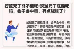 螃蟹死了能不能吃:螃蟹死了还能吃吗，会不会中毒，有点腥味了？