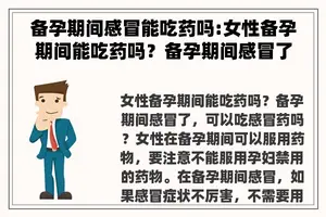 备孕期间感冒能吃药吗:女性备孕期间能吃药吗？备孕期间感冒了，可以吃感冒药吗？