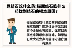 尿结石吃什么药:猫尿结石吃什么药找到结石的根本原因？