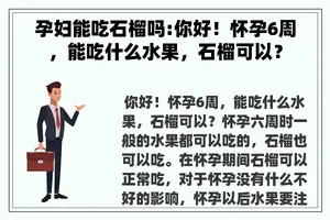 孕妇能吃石榴吗:你好！怀孕6周，能吃什么水果，石榴可以？