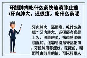 牙龈肿痛吃什么药快速消肿止痛:牙肉肿大，还很疼，吃什么药呢？
