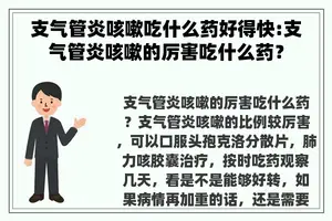 支气管炎咳嗽吃什么药好得快:支气管炎咳嗽的厉害吃什么药？